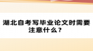 湖北自考寫畢業(yè)論文時需要注意什么？