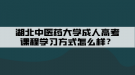 湖北中醫(yī)藥大學(xué)成人高考課程學(xué)習(xí)方式怎么樣？