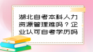 湖北自考本科人力資源管理難嗎？企業(yè)認(rèn)可自考學(xué)歷嗎？