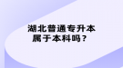 湖北普通專升本屬于本科嗎？