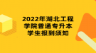 2022年湖北工程學(xué)院普通專(zhuān)升本學(xué)生報(bào)到須知