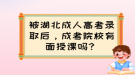 被湖北成人高考錄取后，成考院校有面授課嗎？