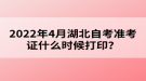 2022年4月湖北自考準考證什么時候打??？