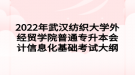 2022年武漢紡織大學外經(jīng)貿(mào)學院普通專升本會計信息化基礎考試大綱