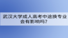 武漢大學成人高考中途換專業(yè)會有影響嗎？