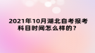 2021年10月湖北自考報考科目時間怎么樣的？