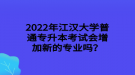 2022年江漢大學(xué)普通專升本考試會(huì)增加新的專業(yè)嗎？