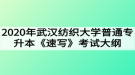 2020年武漢紡織大學(xué)普通專(zhuān)升本《速寫(xiě)》考試大綱