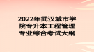 2022年武漢城市學(xué)院專(zhuān)升本工程管理專(zhuān)業(yè)綜合考試大綱