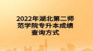 2022年湖北第二師范學(xué)院專(zhuān)升本成績(jī)查詢方式