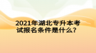 2021年湖北專升本考試報(bào)名條件是什么？