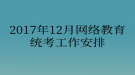 2017年12月網絡教育?統考工作安排