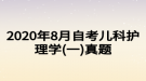 2020年8月自考兒科護(hù)理學(xué)(一)真題