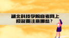 湖北科技學(xué)院自考網(wǎng)上報名要注意哪些？