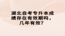 湖北自考專升本成績存在有效期嗎，幾年有效？