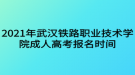 2021年武漢鐵路職業(yè)技術(shù)學院成人高考報名時間什么時候