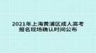 2021年上海黃浦區(qū)成人高考報(bào)名現(xiàn)場(chǎng)確認(rèn)時(shí)間公布