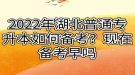 2022年湖北普通專升本如何備考？現(xiàn)在備考早嗎