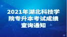 2021年湖北科技學(xué)院專升本考試成績(jī)查詢通知