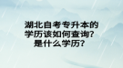 湖北自考專升本的學(xué)歷該如何查詢？是什么學(xué)歷？