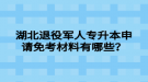 湖北退役軍人專升本申請免考材料有哪些？