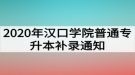 2020年漢口學(xué)院普通專(zhuān)升本補(bǔ)錄通知