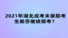 2021年湖北成考未錄取考生能否繼續(xù)報考？