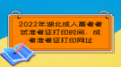 2022年湖北成人高考考試準(zhǔn)考證打印時(shí)間，成考準(zhǔn)考證打印網(wǎng)址