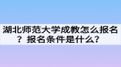 湖北師范大學(xué)成教怎么報(bào)名？報(bào)名條件是什么？