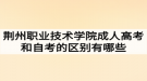 荊州職業(yè)技術學院成人高考和自考的區(qū)別有哪些