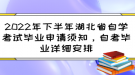 2022年下半年湖北省自學(xué)考試畢業(yè)申請(qǐng)須知，自考畢業(yè)詳細(xì)安排