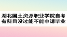 湖北國土資源職業(yè)學(xué)院自考有科目沒過能不能申請畢業(yè)？