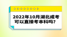 2022年10月湖北成考可以直接考本科嗎？