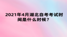 2021年4月湖北自考考試時間是什么時候？