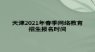 天津2021年春季網絡教育招生報名時間