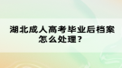 湖北成人高考畢業(yè)后檔案怎么處理？