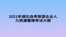 2021年湖北自考旅游企業(yè)人力資源管理考試大綱