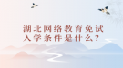 湖北網(wǎng)絡(luò)教育免試入學(xué)條件是什么？