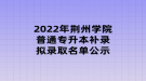 2022年荊州學(xué)院普通專(zhuān)升本補(bǔ)錄擬錄取名單公示