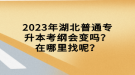 2023年湖北普通專升本考綱會變嗎？在哪里找呢？