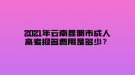 2021年云南昆明市成人高考報(bào)名費(fèi)用是多少？