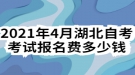 2021年4月湖北自考考試報名費多少錢