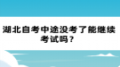 湖北自考中途沒(méi)考了能繼續(xù)考試嗎？