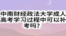 中南財經(jīng)政法大學成人高考學習過程中可以補考嗎？