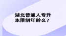 湖北普通人專升本限制年齡么？