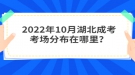 2022年10月湖北成考考場(chǎng)分布在哪里？