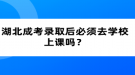 湖北成考錄取后必須去學校上課嗎？