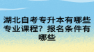 湖北自考專升本有哪些專業(yè)課程？報(bào)名條件有哪些