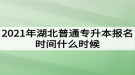 2021年湖北普通專升本報(bào)名時間什么時候？