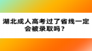 湖北成人高考過了省線一定會被錄取嗎？